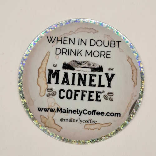 When in doubt drink more Mainely Coffee holographic sticker